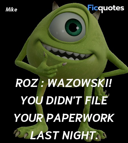 Roz : Wazowski! You didn't file your paperwork last night. image