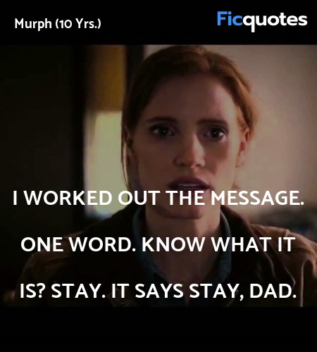 I worked out the message. One word. Know what it is? Stay. It says stay, Dad. image