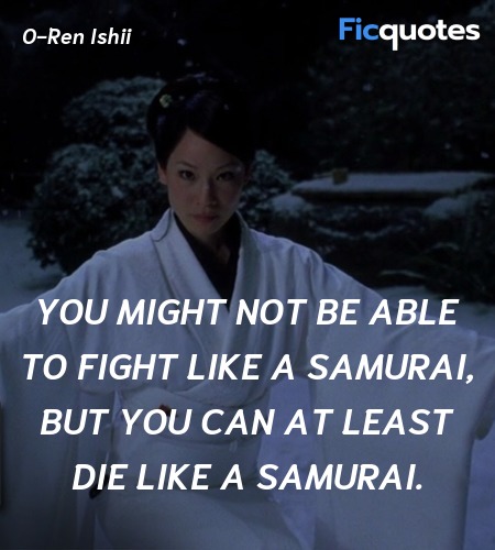 You might not be able to fight like a samurai, but you can at least die like a samurai. image