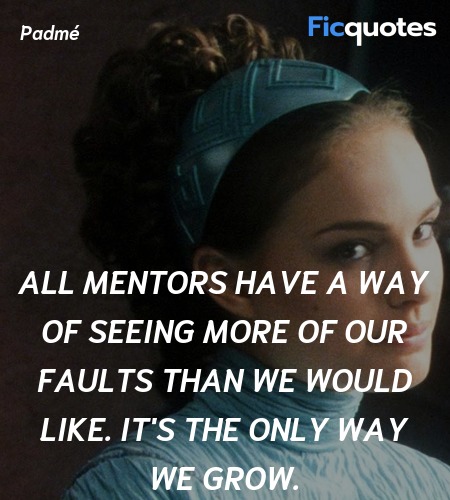 All mentors have a way of seeing more of our faults than we would like. It's the only way we grow. image