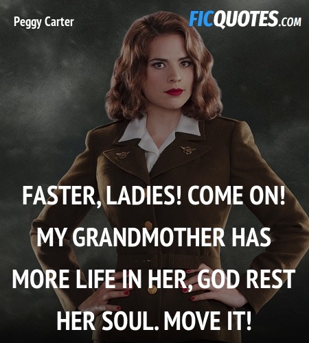 Faster, ladies! Come on! My GRANDMOTHER has more life in her, God rest her soul. move it! image