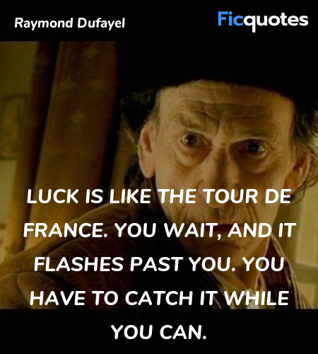  Luck is like the Tour de France. You wait, and it flashes past you. You have to catch it while you can. image