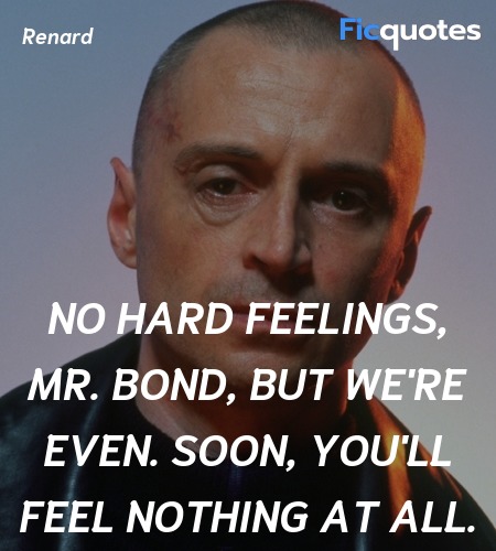 No hard feelings, Mr. Bond, but we're even. Soon, you'll feel nothing at all. image