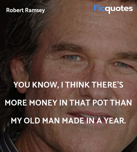  You know, I think there's more money in that pot than my old man made in a year. image