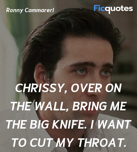 Chrissy, over on the wall, bring me the big knife. I want to cut my throat. image