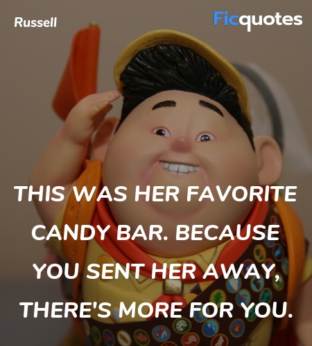This was her favorite candy bar. Because you sent her away, there's more for you. image