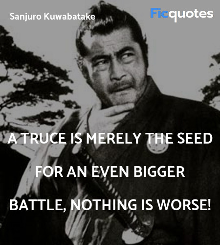 A truce is merely the seed for an even bigger battle, nothing is worse! image