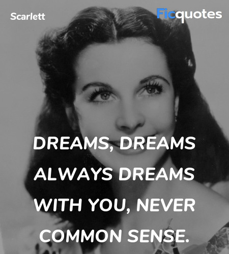 Dreams, dreams always dreams with you, never common sense. image
