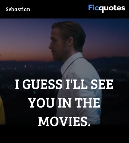 I guess I'll see you in the movies. image