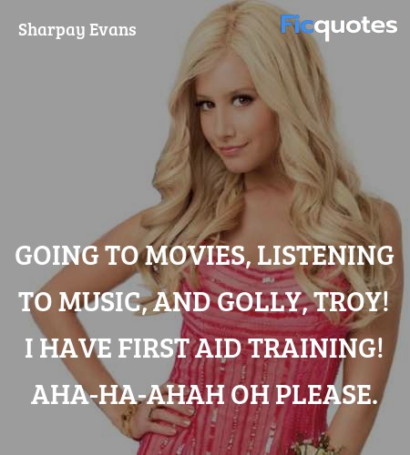 Going to movies, listening to music, and golly, Troy! I have first aid training! Aha-ha-ahah oh please. image
