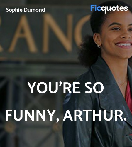 You're so funny, Arthur. image