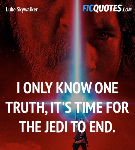 I only know one truth, it's time for the Jedi to end. image
