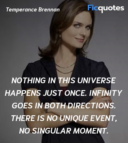 Nothing in this universe happens just once. Infinity goes in both directions. There is no unique event, no singular moment. image