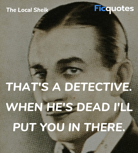That's a detective. When he's dead I'll put you in there. image