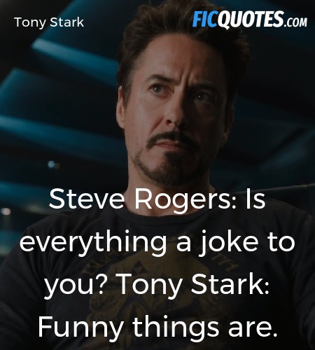 Steve Rogers: Is everything a joke to you?
Tony Stark: Funny things are. image