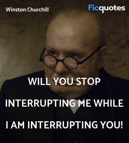 Will you stop interrupting me while I am interrupting you! image