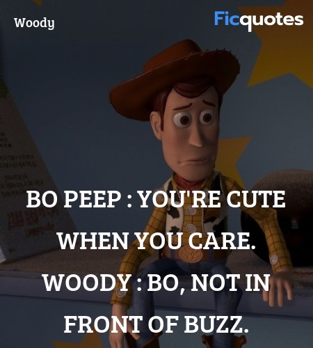 Bo Peep :  You're cute when you care.
Woody :   Bo, not in front of Buzz. image