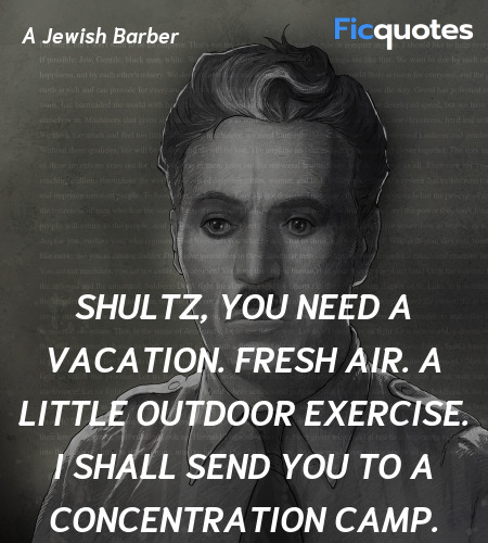 Shultz, you need a vacation. Fresh air. A little ... quote image