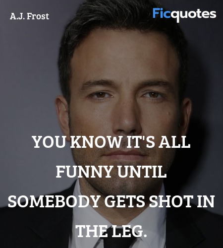 You know it's all funny until somebody gets shot ... quote image