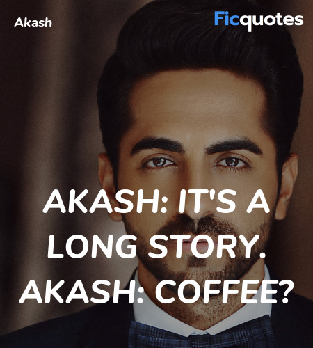 Akash: It's a long story.
Akash:   Coffee? image