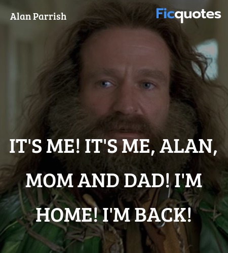  It's me! It's me, Alan, Mom and Dad! I'm home! I'... quote image