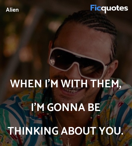 When I'm with them, I'm gonna be thinking about ... quote image