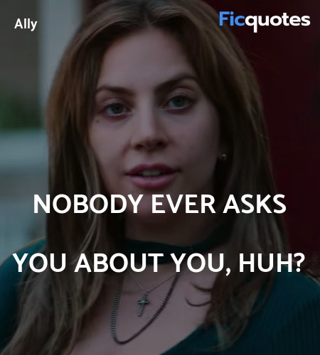 Nobody ever asks you about you, huh quote image