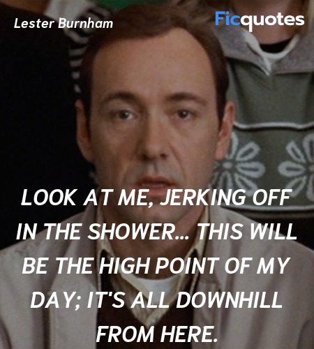  Look at me, jerking off in the shower... This ... quote image