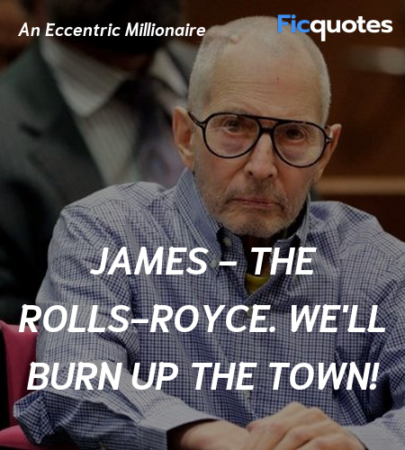 James - the Rolls-Royce. We'll burn up the town... quote image