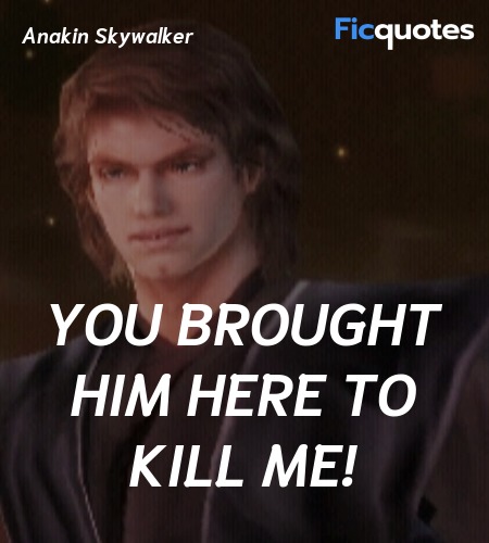 You brought him here to kill me! image