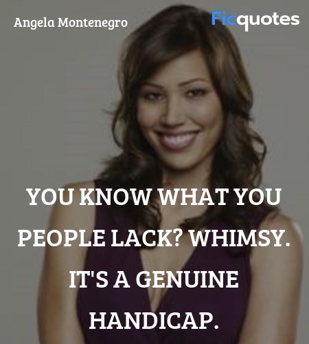 You know what you people lack? Whimsy. It's a ... quote image