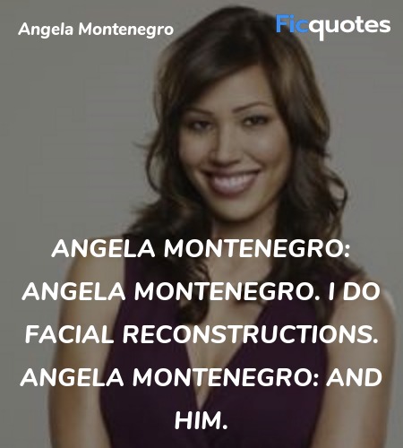 Angela Montenegro:  Angela Montenegro. I do facial reconstructions.
Angela Montenegro: And him. image