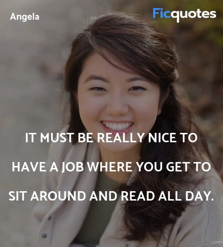 It must be really nice to have a job where you get... quote image