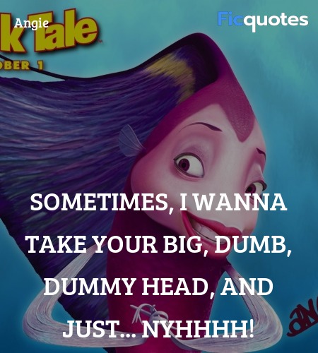  Sometimes, I wanna take your big, dumb, dummy head, and just... nyhhhh! image