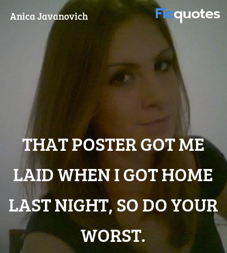 That poster got me laid when I got home last night... quote image