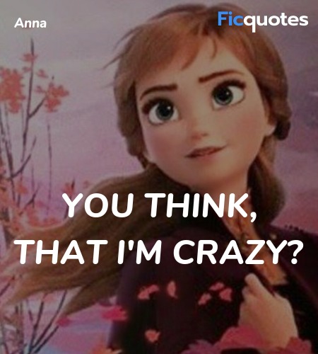 You Think That I M Crazy Frozen Ii 19 Quotes