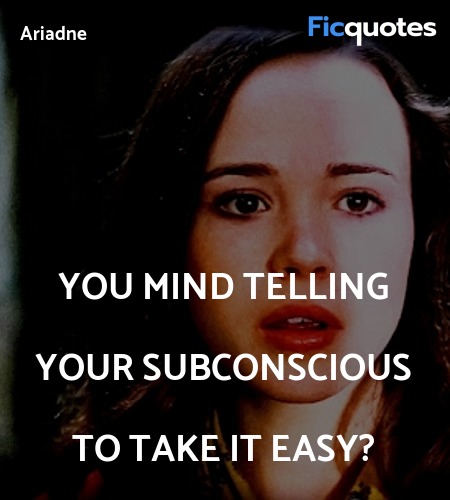 You mind telling your subconscious to take it easy... quote image