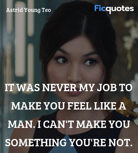  It was never my job to make you feel like a man. ... quote image