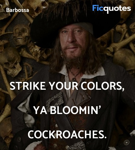 Strike your colors, ya bloomin' cockroaches... quote image
