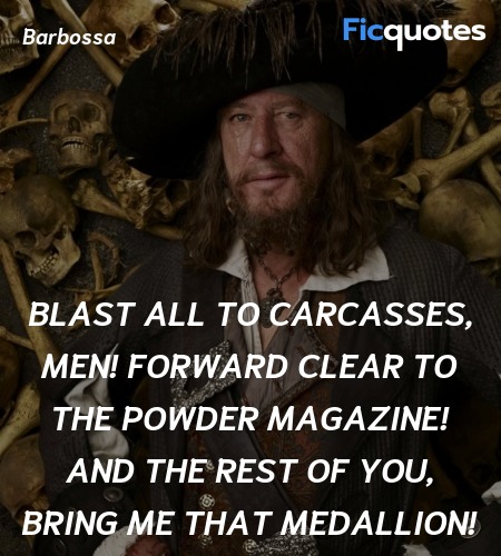 Blast all to carcasses, men! Forward clear to the ... quote image