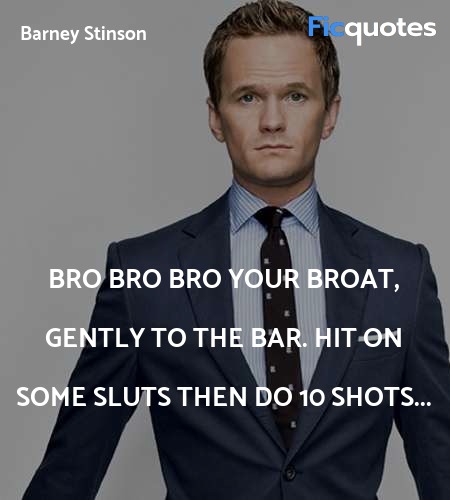 Bro bro bro your broat, gently to the bar. Hit on ... quote image