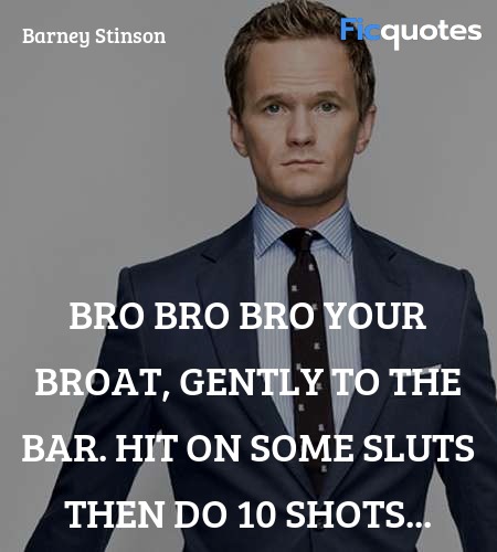 Bro bro bro your broat, gently to the bar. Hit on some sluts then do 10 shots... image