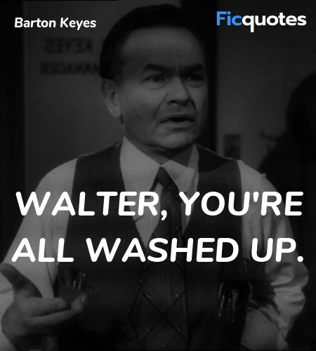 Walter, you're all washed up quote image