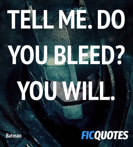 Tell me. Do you bleed? You will quote image