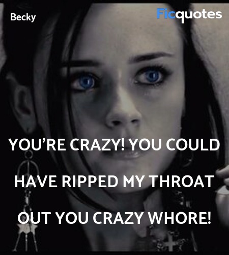  You're crazy! You could have ripped my throat out... quote image