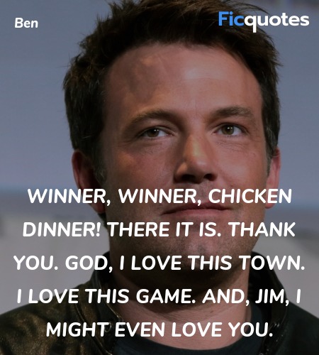 Winner, winner, chicken dinner! There it is. Thank you. God, I love this town. I love this game. And, Jim, I might even love you. image