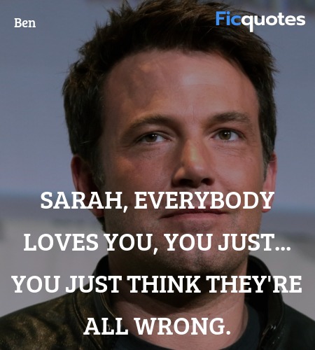 Sarah, everybody loves you, you just... you just think they're all wrong. image