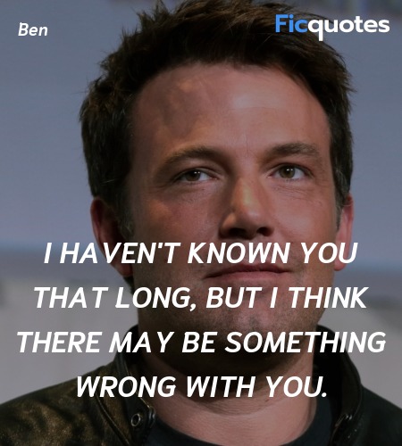  I haven't known you that long, but I think there ... quote image