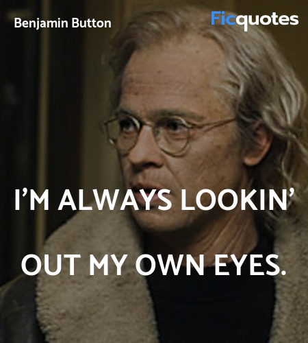 I'm always lookin' out my own eyes quote image