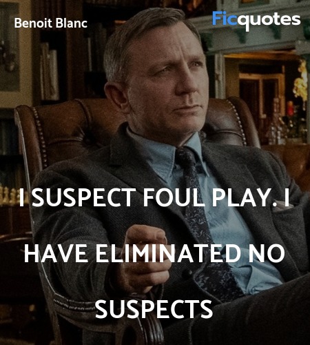 I suspect foul play. I have eliminated no suspects... quote image